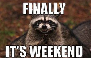 Image result for Weekend Here I Come Meme
