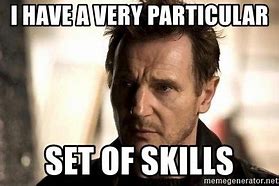 Image result for Liam Neeson I Have a Certain Skill Set Meme