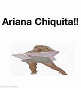 Image result for Ariana Chiquita Meme
