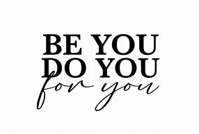 Image result for Be You Do You for You