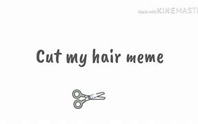 Image result for Cut My Hair Meme