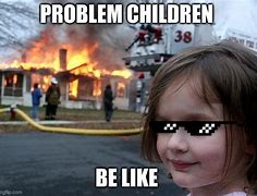Image result for Problem Child Meme