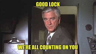 Image result for Good Luck We're All Counting On You Meme