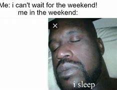 Image result for Weekend Gone Meme