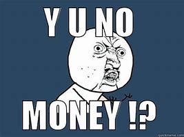 Image result for No Money Meme