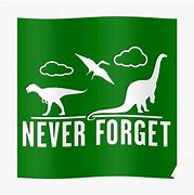 Image result for Dinosaur Never Forget