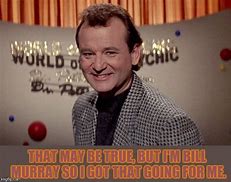 Image result for Bill Murray You Got It Meme