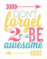 Image result for Don't for Get to Be Awesome