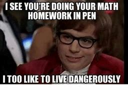 Image result for You Write Math in Pen Meme