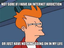 Image result for Memes About Internet Addiction
