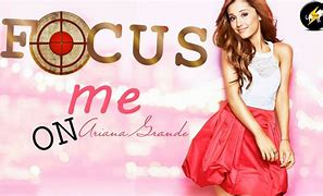 Image result for Ariana Grande Focus On Me