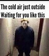 Image result for Cold Outside Meme