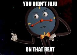 Image result for You Didn't Juju On That Beat Meme
