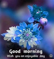 Image result for Good Morning Have a Great Day Pics