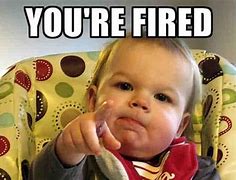 Image result for You're Getting Fired Meme
