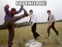 Image result for Rip Printer Meme