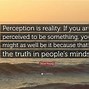 Image result for Perception vs Reality Quotes