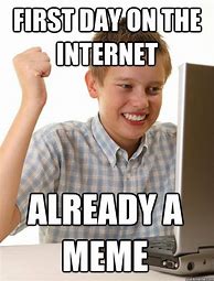Image result for Is This Your First Day On the Internet Memes