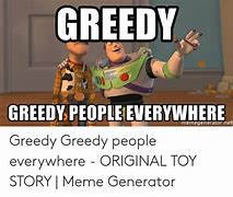 Image result for Greedy Meme