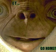 Image result for Et Go Home Meme