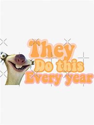 Image result for They Do This Every Year Sid the Sloth