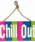 Image result for Chill Out Sign