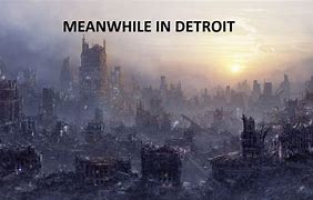 Image result for Meanwhile in Detroit Memes