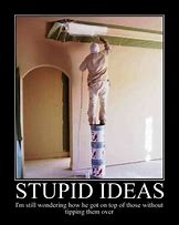 Image result for Stupid Idea Funny