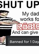 Image result for My Dad Works for Roblox Meme