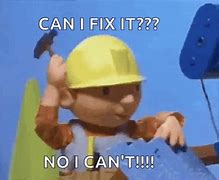 Image result for Bob the Builder Meme Can We Fix-It