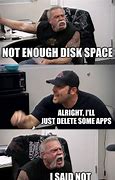 Image result for Never Enough Disk Space Meme