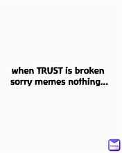 Image result for Broken Trust Memes