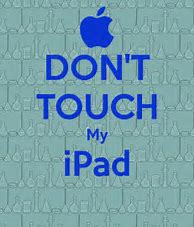 Image result for Don't Touch My iPad