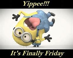 Image result for It's Friday Minion Meme