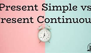 Image result for Simple Present Tense vs Present Continuous
