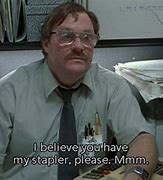 Image result for Milton Office Space Quotes Stapler