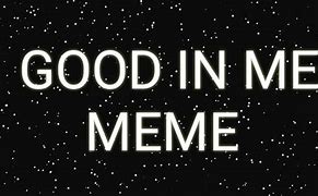 Image result for Good in Me Animation Meme