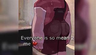 Image result for You All Are so Mean to Me Meme
