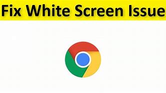 Image result for Google Chrome Blank White Screen