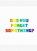 Image result for Did You for Get Somthing