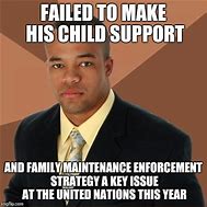 Image result for Child Support Enforcement Meme