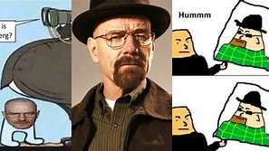 Image result for What Are We Mr.White Breaking Bad Memes