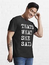 Image result for That's What She Said Shirt