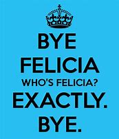 Image result for Bye Felicia Meme