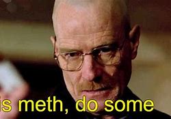 Image result for Breaking Bad Meme Meth