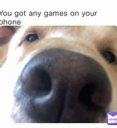 Image result for You Got Any Games On Your Phone Meme