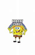 Image result for Spongebob Nobody Cares