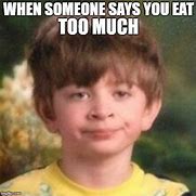 Image result for Eat Too Much Meme