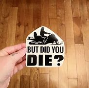 Image result for But Did You Die Sticker