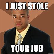 Image result for Human Stole My Job Meme